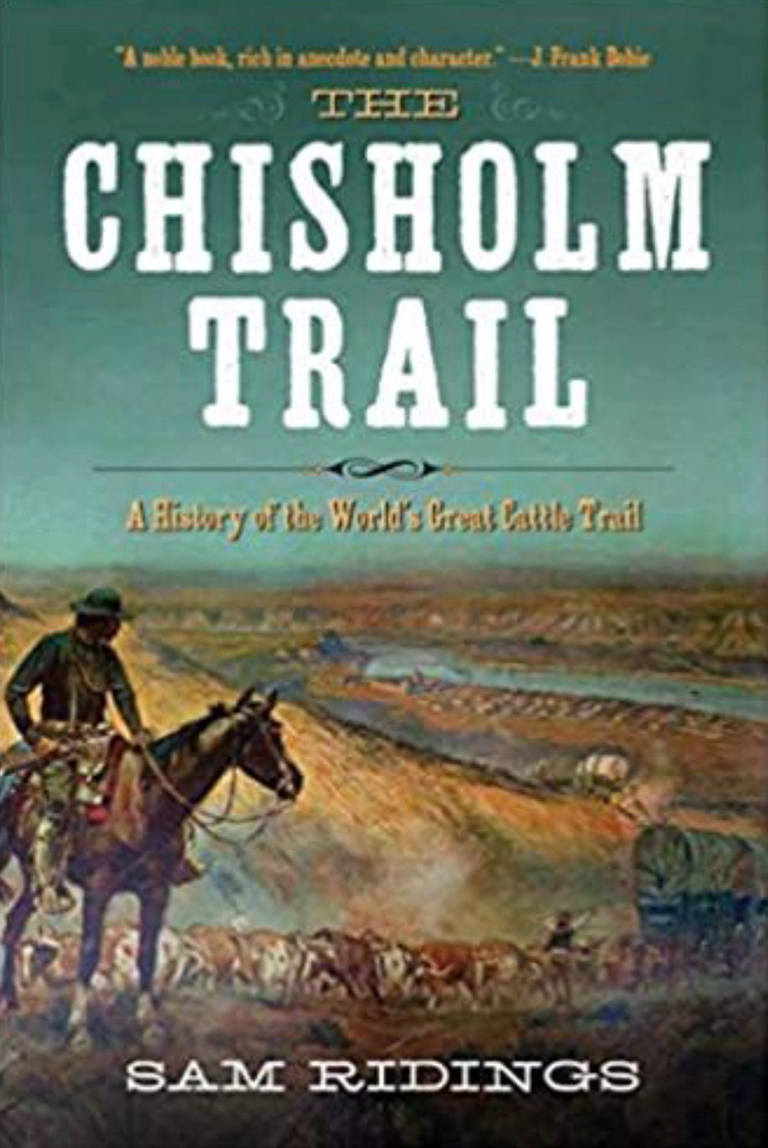 The Chisholm Trail A History of the World's Greatest Cattle Trail