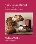 Very Good Bread The Science of Dough and the Art of Making Bread at Home: A Cookbook
